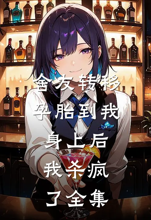 舍友转移孕胎到我身上后，我杀疯了 全集
