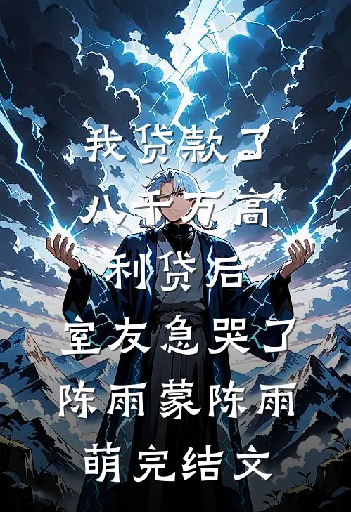 我贷款了八千万高利贷后，室友急哭了陈雨蒙陈雨萌完结文