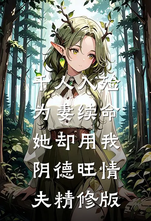 千人入殓为妻续命，她却用我阴德旺情夫精修版