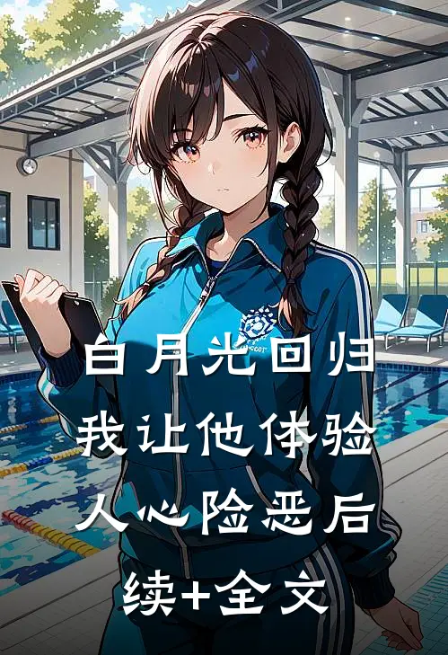 白月光回归，我让他体验人心险恶后续+全文