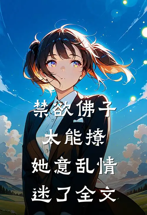 禁欲佛子太能撩，她意乱情迷了全文