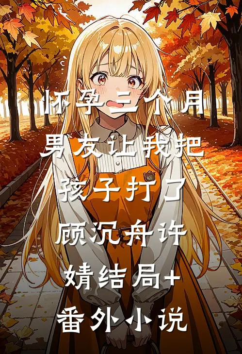 怀孕三个月，男友让我把孩子打了顾沉舟许婧结局+番外小说