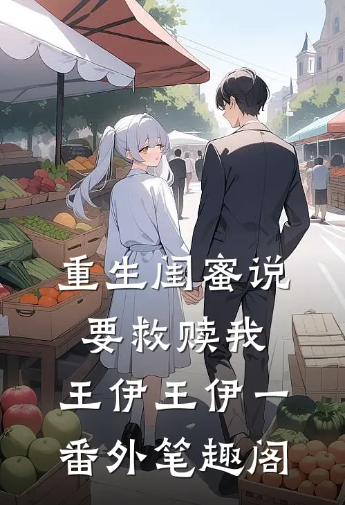 重生闺蜜说要救赎我：王伊王伊一番外笔趣阁