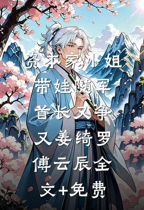 资本家小姐带娃随军，首长又争又姜绮罗傅云辰全文+免费
