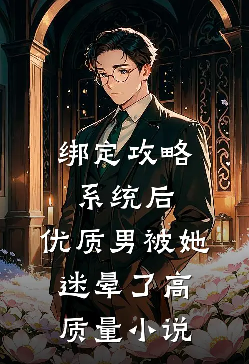 绑定攻略系统后，优质男被她迷晕了高质量小说