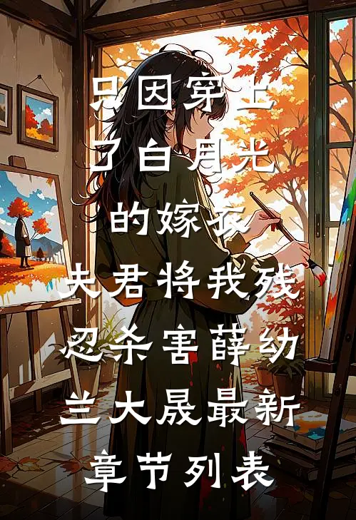 只因穿上了白月光的嫁衣，夫君将我残忍杀害薛幼兰大晟最新章节列表