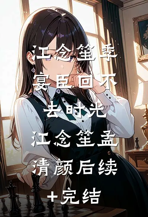 江念笙季宴臣回不去时光:  江念笙孟清颜后续+完结