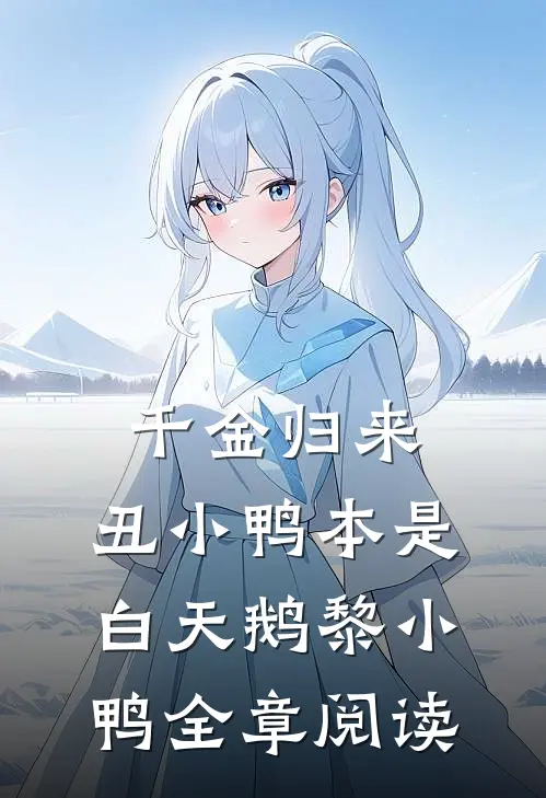 千金归来:丑小鸭本是白天鹅黎小鸭全章阅读