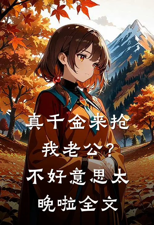真千金来抢我老公？不好意思太晚啦全文