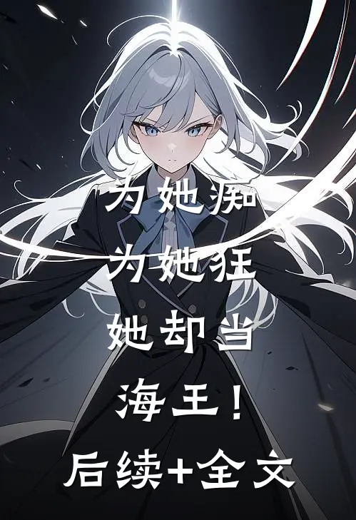 为她痴，为她狂，她却当海王！后续+全文