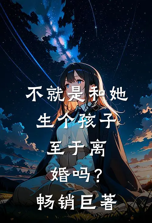 不就是和她生个孩子，至于离婚吗？畅销巨著
