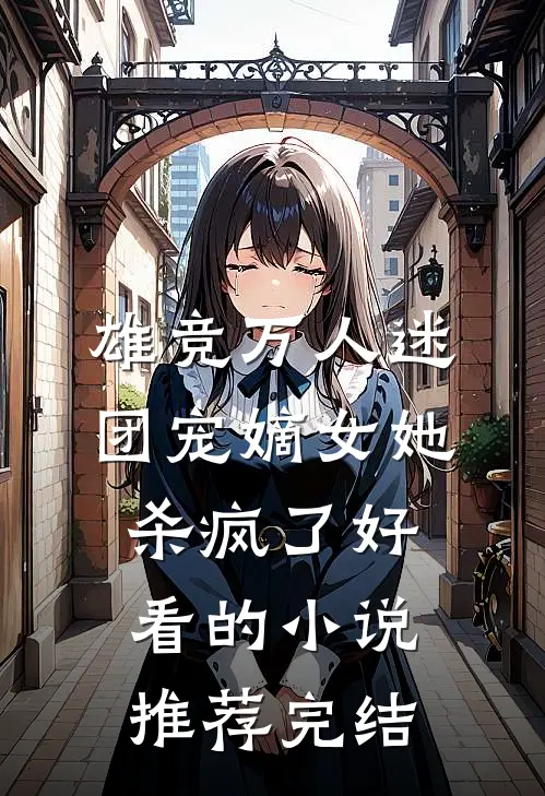 雄竞万人迷，团宠嫡女她杀疯了好看的小说推荐完结