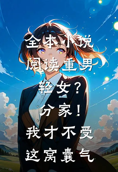 全本小说阅读重男轻女？分家！ 我才不受这窝囊气