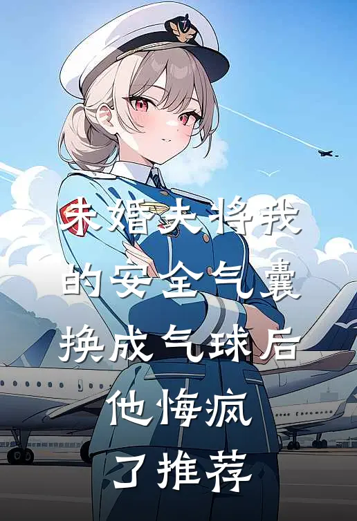 未婚夫将我的安全气囊换成气球后，他悔疯了推荐