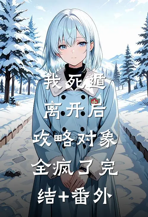 我死遁离开后，攻略对象全疯了完结+番外