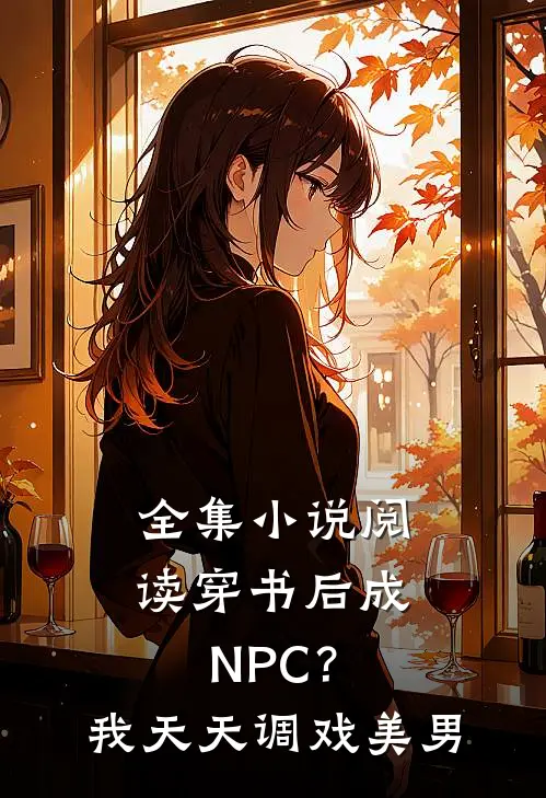 全集小说阅读穿书后成NPC？我天天调戏美男
