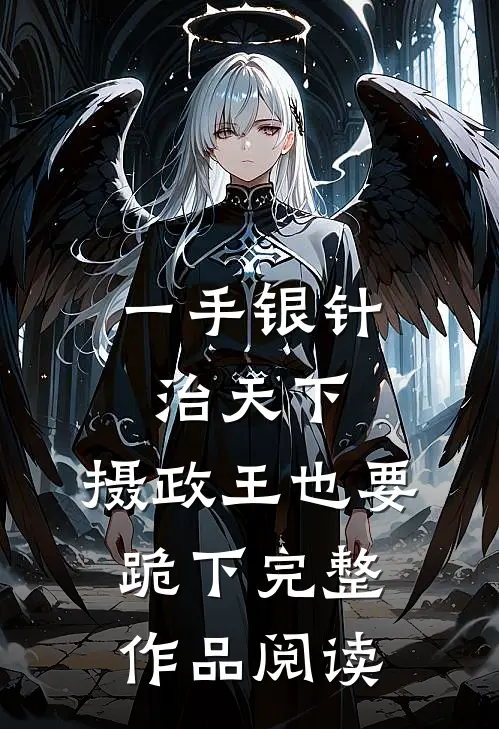 一手银针治天下，摄政王也要跪下完整作品阅读