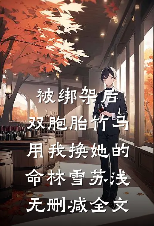 被绑架后，双胞胎竹马用我换她的命林雪苏浅无删减全文