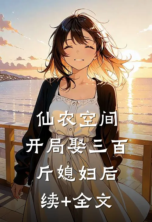仙农空间，开局娶三百斤媳妇后续+全文