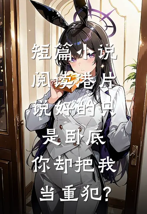 短篇小说阅读港片:说好的只是卧底,你却把我当重犯?