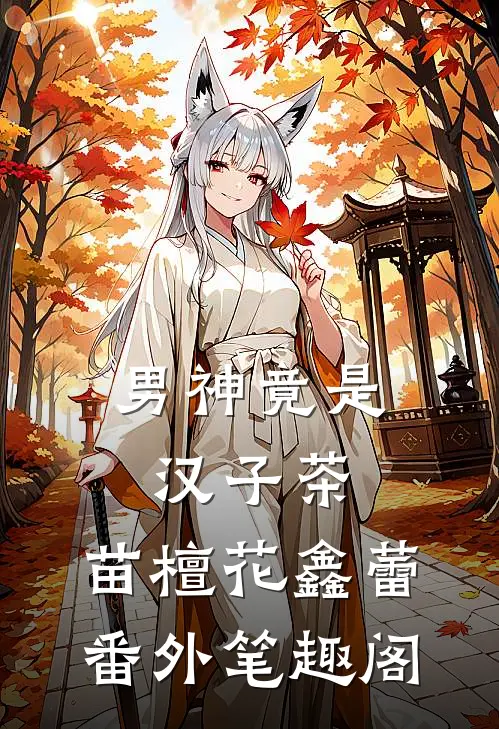 男神竟是汉子茶：苗檀花鑫蕾番外笔趣阁