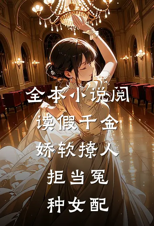 全本小说阅读假千金娇软撩人，拒当冤种女配