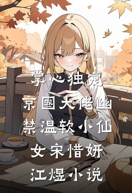 掌心独宠：京圈大佬幽禁温软小仙女宋惜妍江煜小说