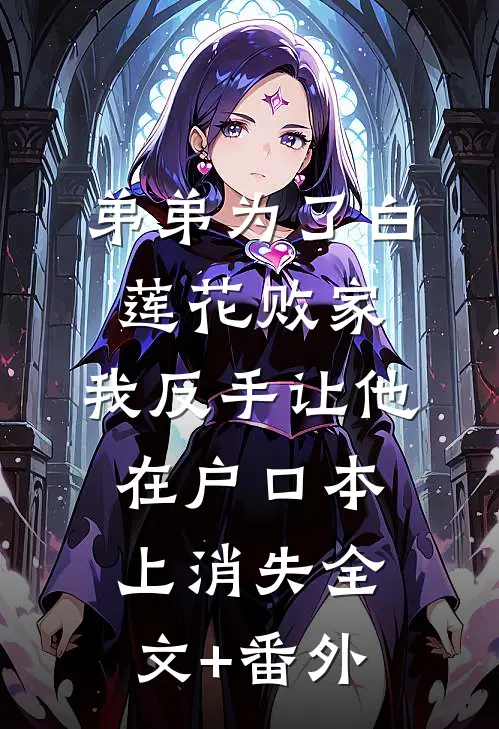 弟弟为了白莲花败家，我反手让他在户口本上消失全文+番外