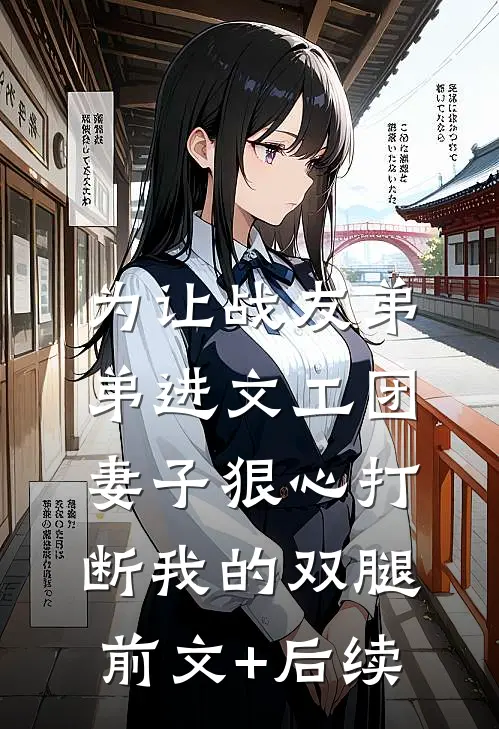 为让战友弟弟进文工团，妻子狠心打断我的双腿前文+后续
