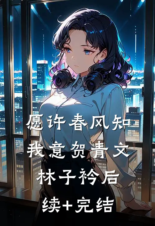 愿许春风知我意贺青文林子衿后续+完结