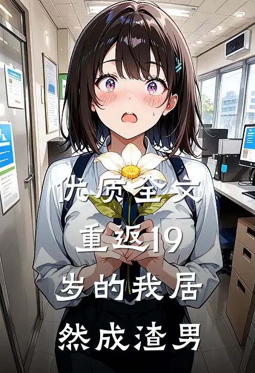 优质全文重返19岁的我居然成渣男