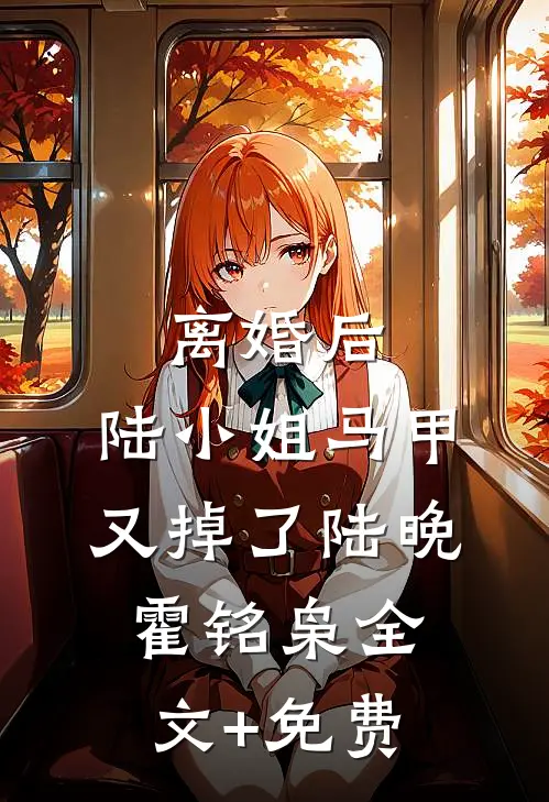 离婚后，陆小姐马甲又掉了陆晚霍铭枭全文+免费