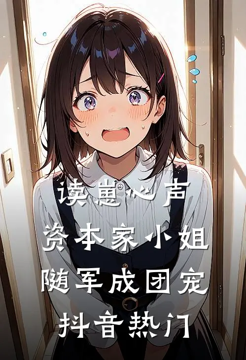 读崽心声，资本家小姐随军成团宠抖音热门