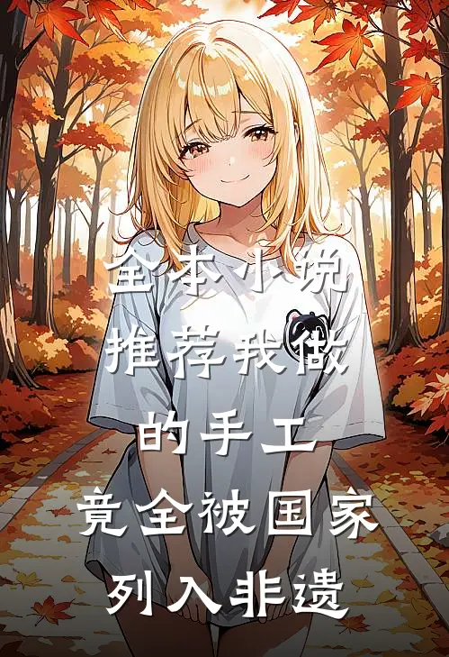 全本小说推荐我做的手工，竟全被国家列入非遗