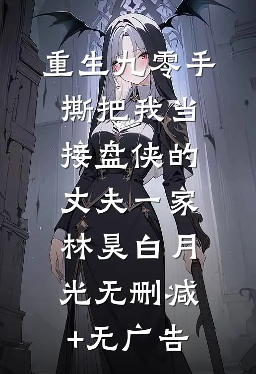 重生九零手撕把我当接盘侠的丈夫一家林昊白月光无删减+无广告