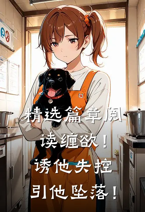 精选篇章阅读缠欲！诱他失控，引他坠落！