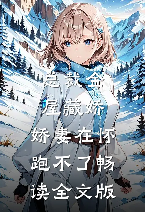 总裁金屋藏娇，娇妻在怀跑不了畅读全文版
