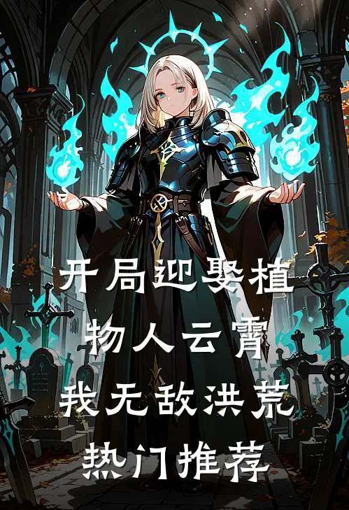 开局迎娶植物人云霄，我无敌洪荒热门推荐