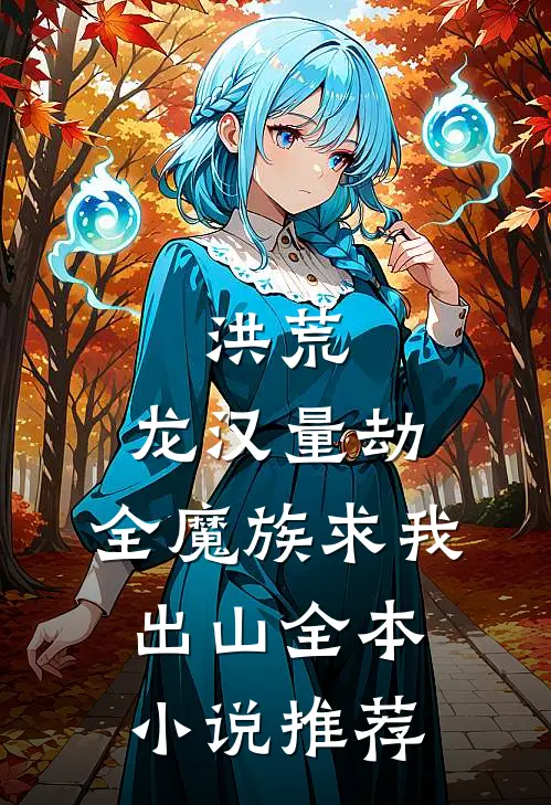 洪荒：龙汉量劫，全魔族求我出山全本小说推荐