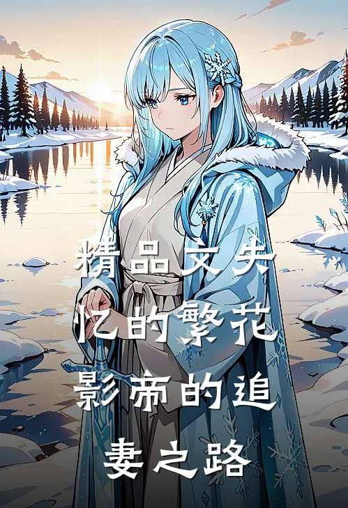 精品文失忆的繁花：影帝的追妻之路