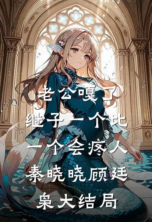 老公嘎了，继子一个比一个会疼人秦晓晓顾廷枭大结局