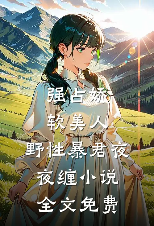 强占娇软美人：野性暴君夜夜缠小说全文免费