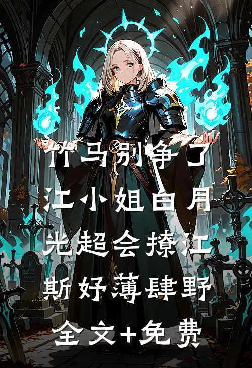 竹马别争了，江小姐白月光超会撩江斯妤薄肆野全文+免费