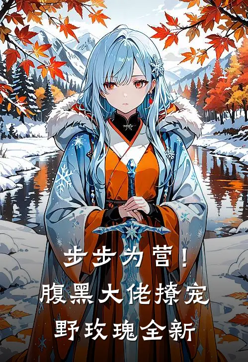 步步为营！腹黑大佬撩宠野玫瑰全新