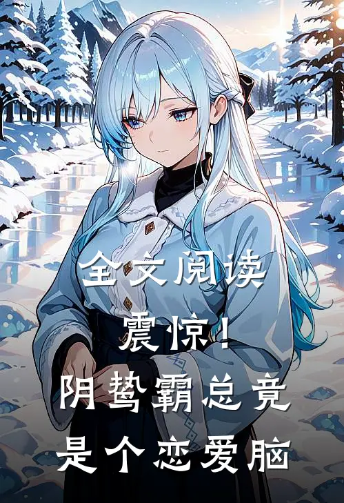 全文阅读震惊！阴鸷霸总竟是个恋爱脑