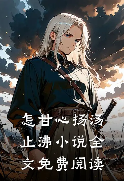 怎甘心扬汤止沸小说全文免费阅读