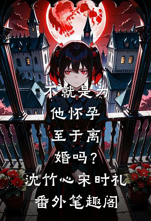 不就是为他怀孕，至于离婚吗？：沈竹心宋时礼番外笔趣阁