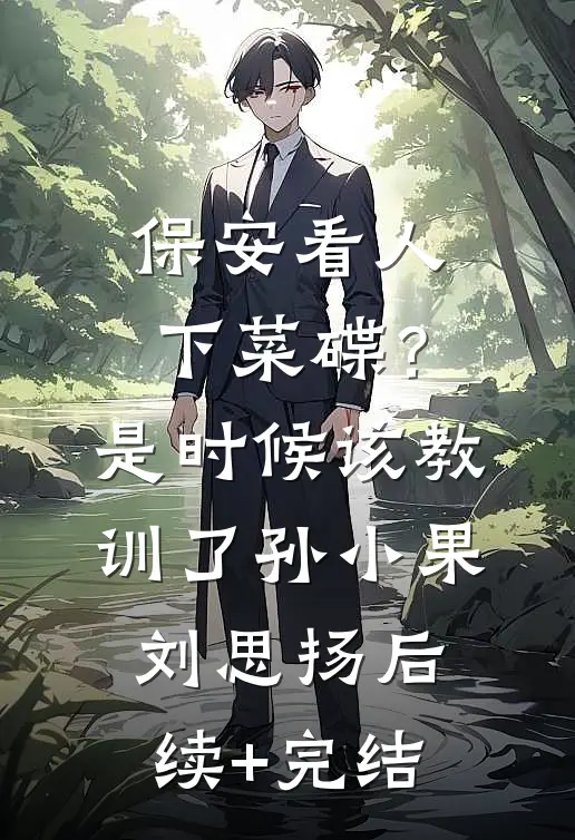 保安看人下菜碟？是时候该教训了孙小果刘思扬后续+完结