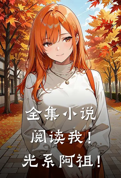 全集小说阅读我！光系阿祖！