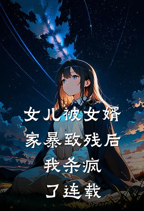 女儿被女婿家暴致残后，我杀疯了连载